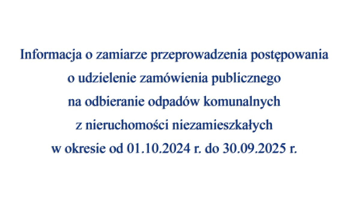 Zdjęcie do Informacja o zamiarze przeprowadzenia postępowania o udzielenie zam&oacute;wienia publicznego na odbieranie odpad&oacute;w komunalnych z nieruchomości niezamieszkałych w okresie od 01.10.2024 r. do 30.09.2025 r.