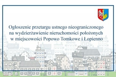 Ogłoszenie przetargu ustnego nieograniczonego na wydzierżawienie nieruchomości położonych w miejscowości Popowo Tomkowe i Łopienno